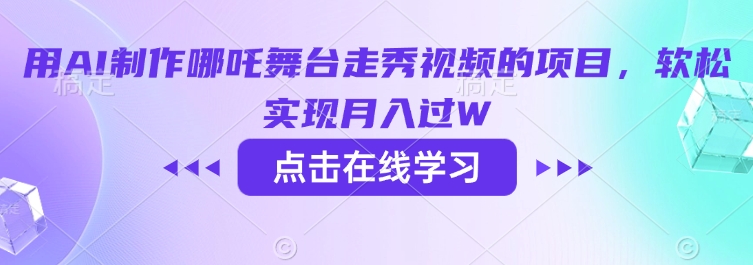 用AI制作哪吒舞台走秀视频的项目，软松实现月入过W-白戈学堂