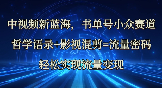 中视频新蓝海：哲学语录+影视混剪=流量密码，轻松实现流量变现-白戈学堂