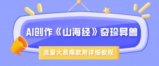 AI创作《山海经》奇珍异兽，超现实画风，流量大易爆款，附详细教程-白戈学堂