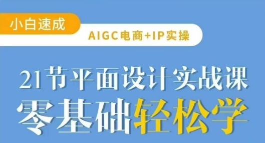 AIGC电商必备实操21节平面设计实战课，教你玩转AI-白戈学堂