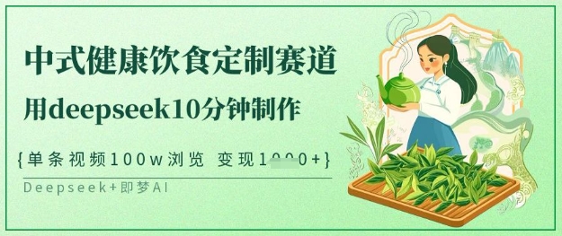 爆火中式健康饮食定制赛道，用deepseek10分钟制作，单条视频100w浏览，单日变现多张-白戈学堂