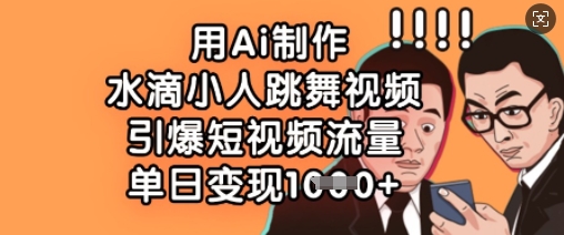 用Ai制作水滴小人跳舞视频，引爆短视频流量，单日变现数张-白戈学堂
