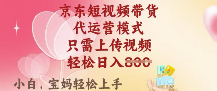 京东短视频带货，2025翻身项目，只需上传视频，单月稳定变现8k+-白戈学堂