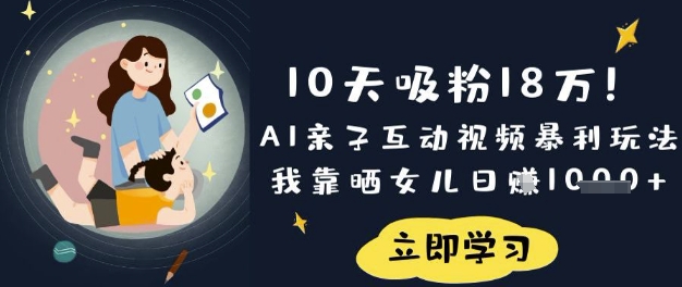 10天吸粉18W！AI亲子互动视频暴利玩法，我靠晒女儿日入数张-白戈学堂