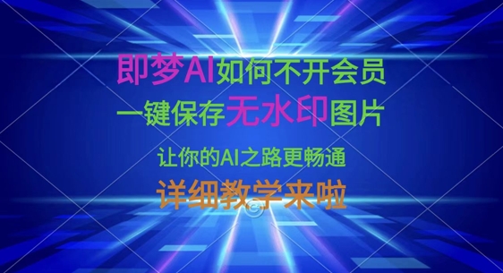 即梦AI如何不开会员，一键保存无水印图片，让你的AI之路更畅通，详细教学来啦-白戈学堂