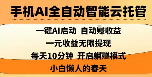 手机AI全自动智能云托管，一键AI启动，AI自动撸收益，支持1元无限体现，每天10分钟，小白懒人的春天-白戈学堂