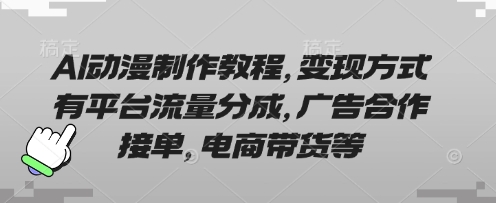AI动漫制作教程，变现方式有平台流量分成，广告合作接单，电商带货等-白戈学堂