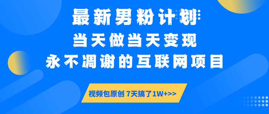 （14473期）最新男粉计划6.0玩法，永不凋谢的互联网项目 当天做当天变现，视频包原…-白戈学堂