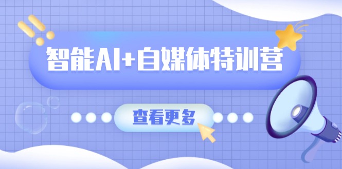 （14129期）智能AI+自媒体特训营：涵盖文本创作、图像创作、视频创作和职场办公几大类-白戈学堂