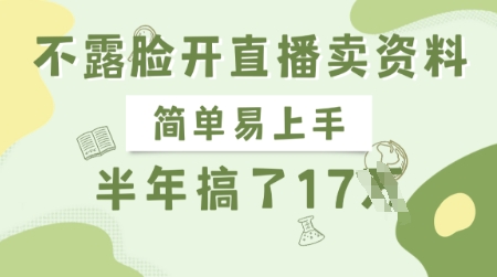 不露脸开直播卖资料，简单易上手，半年搞了17个W，长期正规项目-白戈学堂