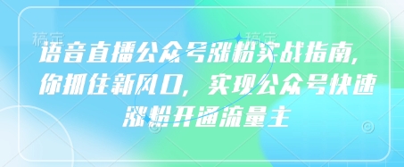 语音直播公众号涨粉实战指南，你抓住新风口，实现公众号快速涨粉开通流量主-白戈学堂