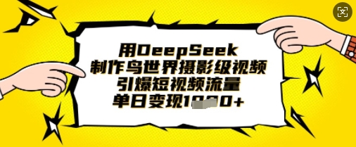 用DeepSeek制作鸟世界摄影级视频，引爆短视频流量，单日变现1k-白戈学堂