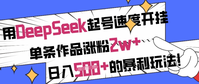 用DeepSeek起号速度开挂，单条作品涨粉2w+，日入5张+的暴利玩法-白戈学堂