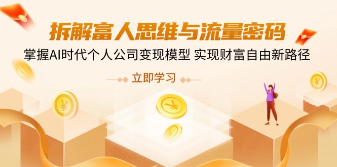 （14110期）拆解富人思维与流量密码，掌握AI时代个人公司变现模型 实现财富自由新路径-白戈学堂