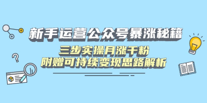 （14111期）新手运营公众号暴涨秘籍，三步实操月涨千粉，附赠可持续变现思路解析-白戈学堂
