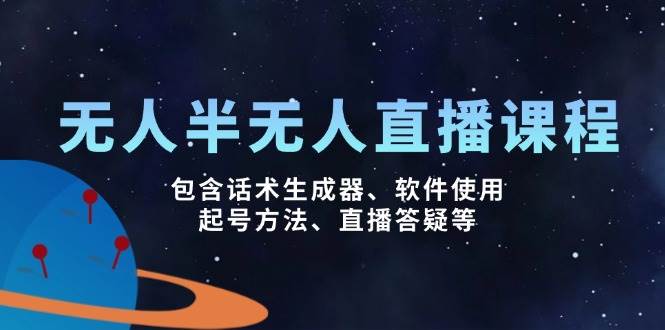 无人&半无人直播课，包含话术生成器、软件使用、起号方法、直播答疑等-白戈学堂