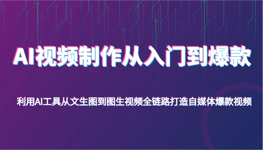 AI视频制作从入门到爆款，利用AI工具从文生图到图生视频，全链路打造自媒体爆款视频-白戈学堂