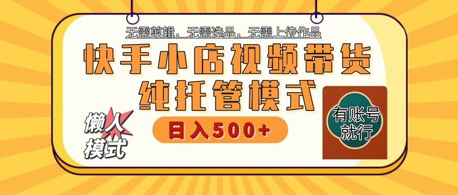 【快手小店代运营】限时托管计划，全程喂饭，单日稳定变现800＋-白戈学堂
