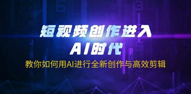 短视频创作进入AI时代，教你如何用AI进行全新创作与高效剪辑-白戈学堂