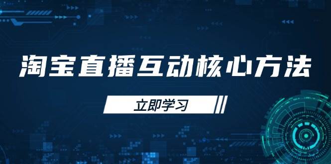 淘宝直播互动核心方法，新手入门指南、直播能力提升，新手主播快速突围-白戈学堂