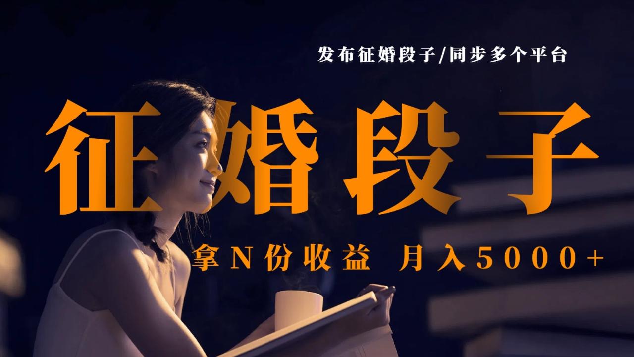 发布征婚段子，同步多个平台，拿N份收益，月入5000+-白戈学堂
