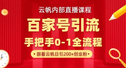 【云帆内部直播课】百家号高效引流 ，单号单日引300+精准创业粉，一分钟一条原创素材，引爆你的私域流量-白戈学堂