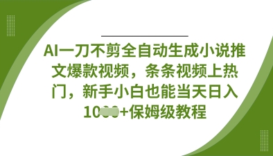 AI一刀不剪全自动生成小说推文爆款视频，条条视频上热门，新手小白也能当天日入数张-白戈学堂