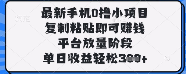 最新手机0撸小项目，复制粘贴即可挣钱，平台放量阶段，单日收益轻松3张+-白戈学堂