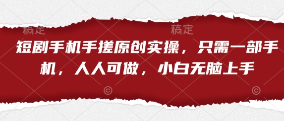 短剧手机手搓原创实操，只需一部手机，人人可做，小白无脑上手-白戈学堂