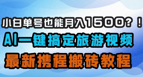 小白单号也能月入1500？AI一键搞定旅游视频，最新携程搬砖教程-白戈学堂