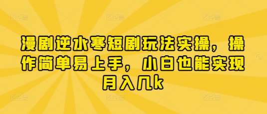 漫剧逆水寒短剧玩法实操，操作简单易上手，小白也能实现月入几k-白戈学堂