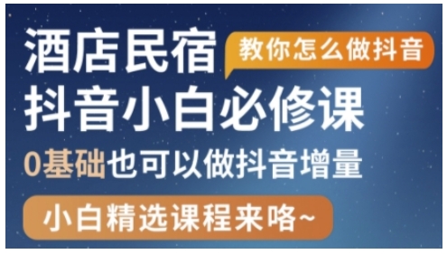 抖音本地生活酒店民宿运营，0基础也可以做抖音增量-白戈学堂