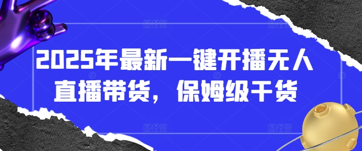 2025年最新一键开播无人直播带货，保姆级干货-白戈学堂