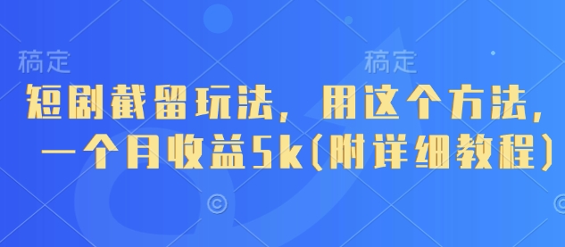 短剧截留玩法，用这个方法，一个月收益5k(附详细教程)-白戈学堂