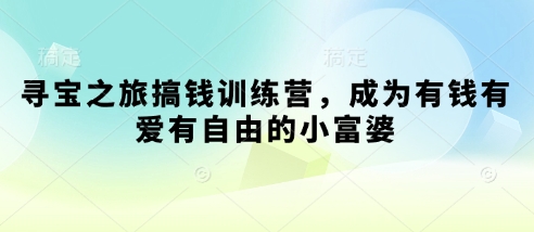寻宝之旅搞钱训练营，成为有钱有爱有自由的小富婆-白戈学堂
