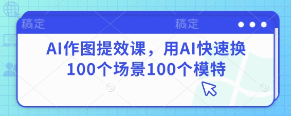 AI作图提效课，用AI快速换100个场景100个模特-白戈学堂