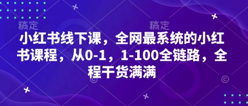 小红书线下课，全网最系统的小红书课程，从0-1，1-100全链路，全程干货满满-白戈学堂