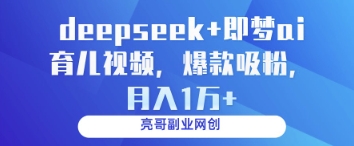 deepseek+即梦ai育儿视频，爆款吸粉，月入1w-白戈学堂