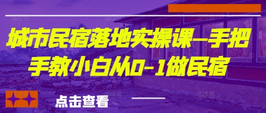 城市民宿落地实操课—手把手教小白从0-1做民宿-白戈学堂