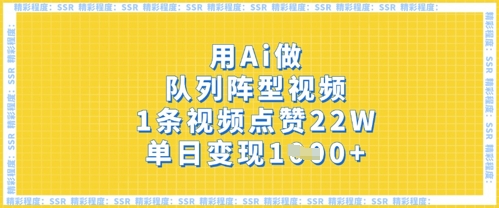 用Ai做队列阵型视频，1条视频点赞22W，单日变现多张-白戈学堂