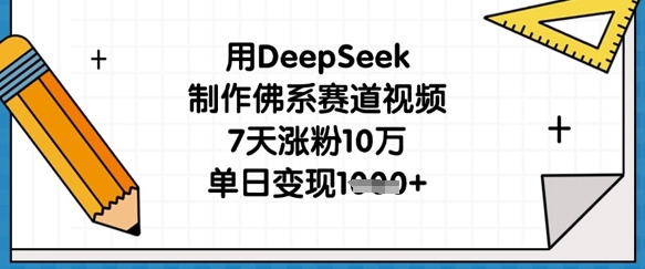 用DeepSeek制作佛系赛道视频，7天涨粉10万，单日变现1k-白戈学堂