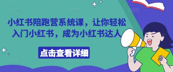 小红书陪跑营系统课，让你轻松入门小红书，成为小红书达人-白戈学堂