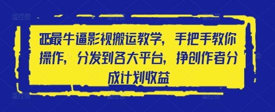 2025最牛逼影视搬运教学，手把手教你操作，分发到各大平台，挣创作者分成计划收益-白戈学堂