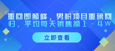 重回即颠峰，男粉项目重磅回归，平均每天销售额1-4W-白戈学堂