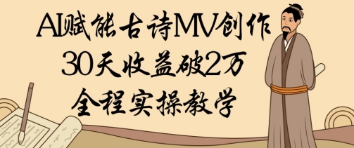 AI赋能古诗MV创作：30天收益破1W，全程实操教学-白戈学堂