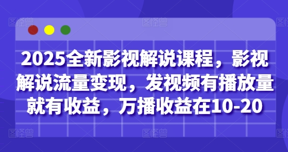 2025全新影视解说课程，影视解说流量变现，发视频有播放量就有收益，万播收益在10-20-白戈学堂