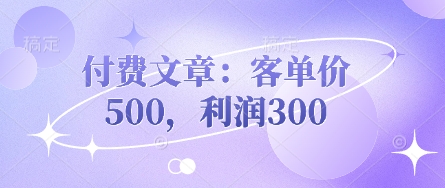 付费文章：客单价500，利润300-白戈学堂