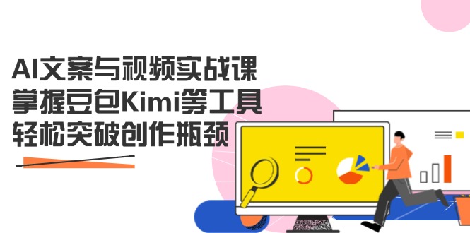 （14275期）AI文案与视频实战课，掌握豆包Kimi等工具，轻松突破创作瓶颈-白戈学堂
