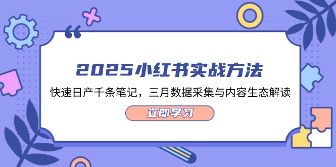 （14347期）2025小红书实战方法，快速日产千条笔记，三月数据采集与内容生态解读-白戈学堂