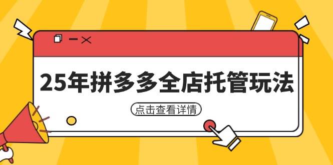 25年拼多多全店托管玩法，矩阵动销裂变玩法如何低风险盈利 新手运营秘籍-白戈学堂